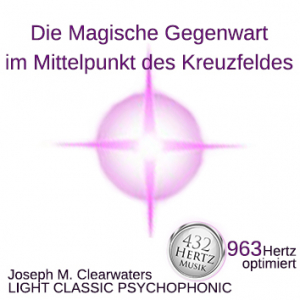 Die Magische Gegenwart Im Mittelpunkt Des Kreuzfeldes | 963 Hertz | CD