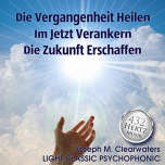 Die Vergangenheit heilen & Im Jetzt die Zukunft erschaffen | 432 Hertz | CD